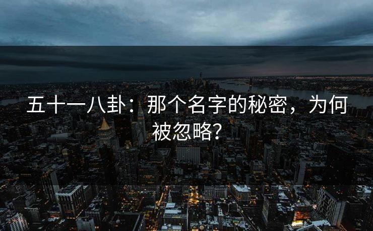 五十一八卦：那个名字的秘密，为何被忽略？
